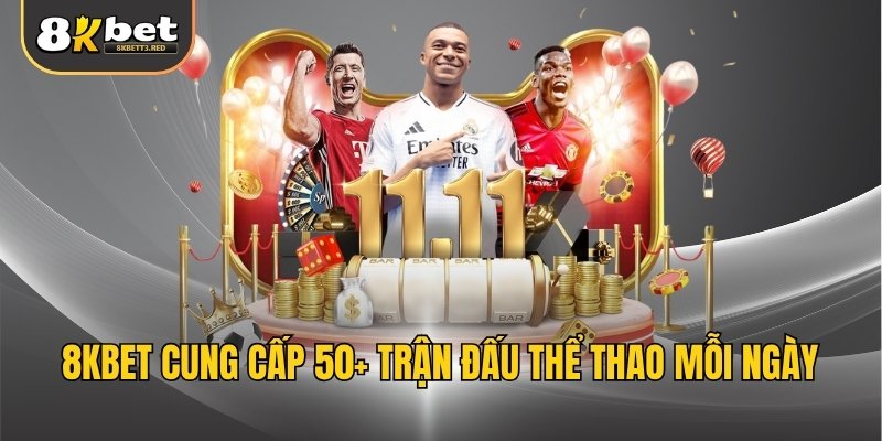 8KBET cung cấp 50+ trận đấu thể thao mỗi ngày