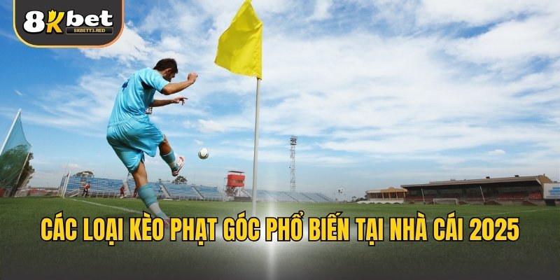 Các loại kèo phạt góc phổ biến tại nhà cái 2025