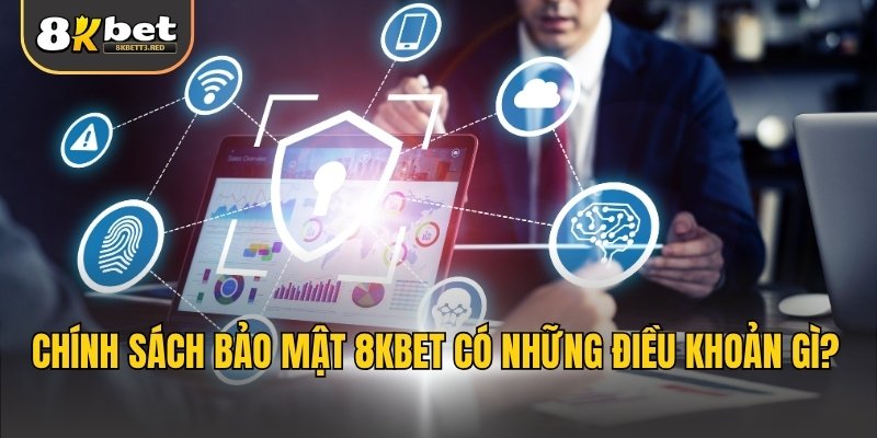 Chính sách bảo mật 8KBET có những điều khoản gì?
