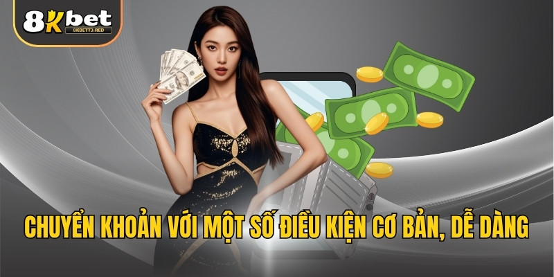 Chuyển khoản với một số điều kiện cơ bản, dễ dàng