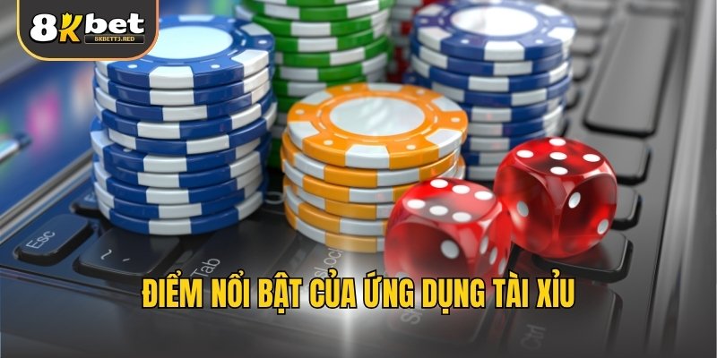 Điểm nổi bật của ứng dụng tài xỉu