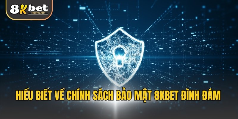 Hiểu biết về chính sách bảo mật 8KBET đình đám