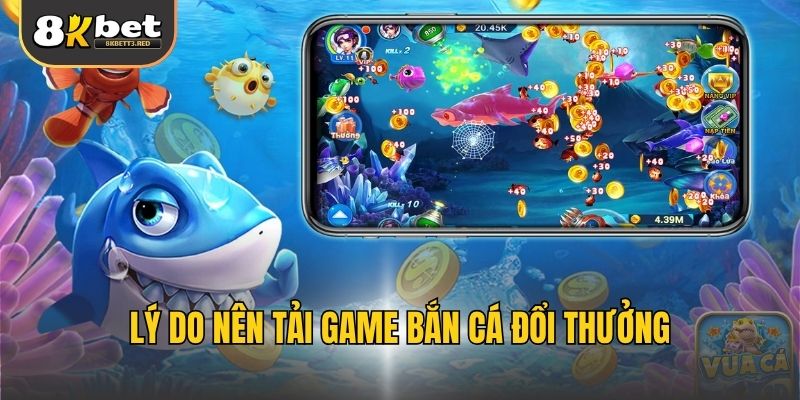 Lý do nên tải game bắn cá đổi thưởng
