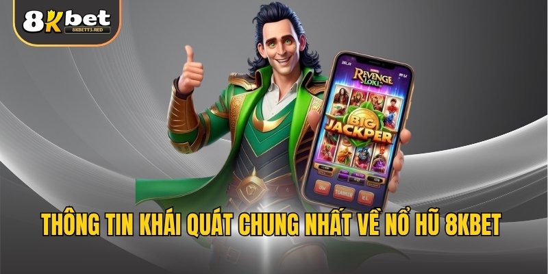 Thông tin khái quát chung nhất về nổ hũ 8KBET