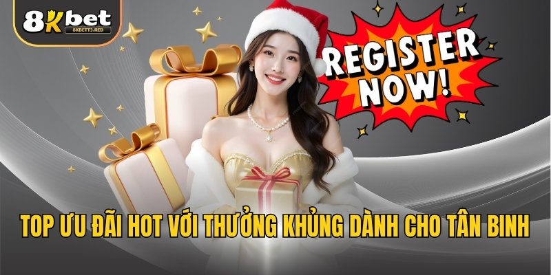 Top ưu đãi hot với thưởng khủng dành cho tân binh